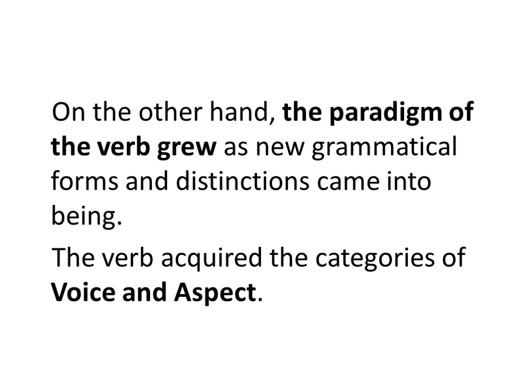 On the other hand, the paradigm of the verb grew as new grammatical forms
